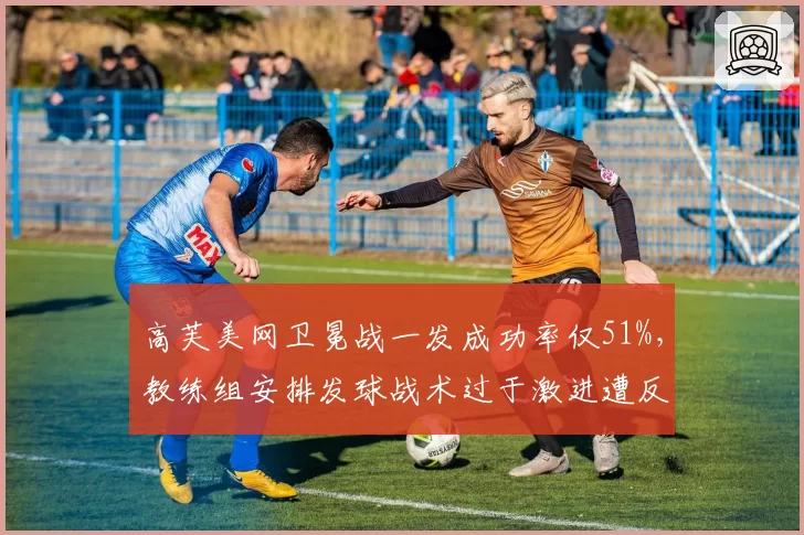 高芙美网卫冕战一发成功率仅51%，教练组安排发球战术过于激进遭反思
