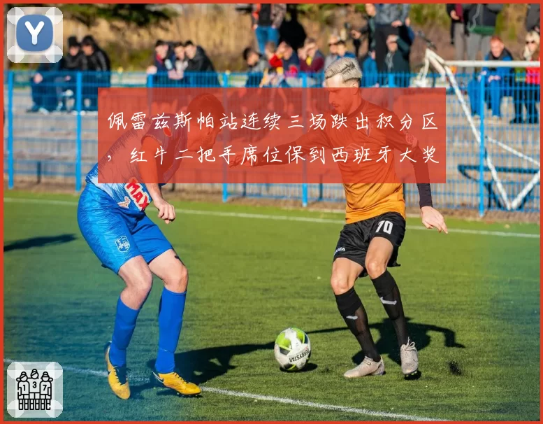 佩雷兹斯帕站连续三场跌出积分区，红牛二把手席位保到西班牙大奖赛吗？
