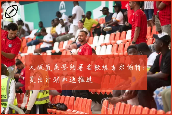 大坂直美签约著名教练吉尔伯特，复出计划加速推进